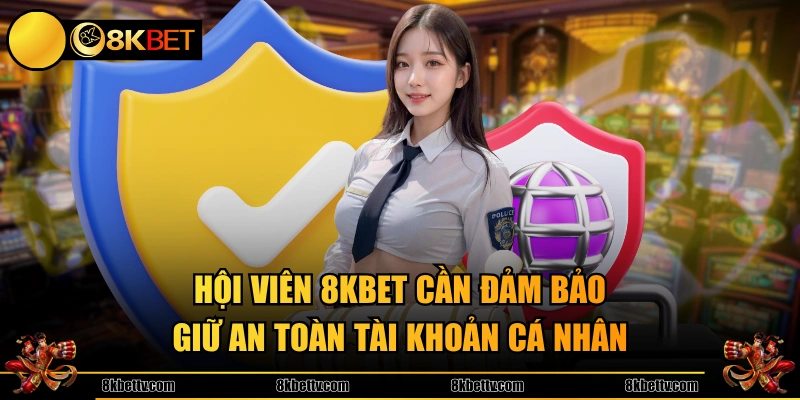 Hội viên 8KBET cần đảm bảo giữ an toàn tài khoản cá nhân